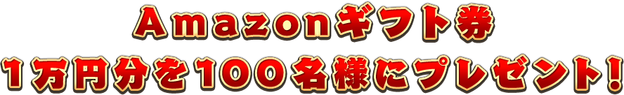 Amazonギフト券1万円分を100名様にプレゼント!