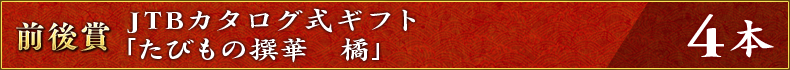 前後賞:JTBカタログ式ギフト「たびもの撰華 橘」 4本